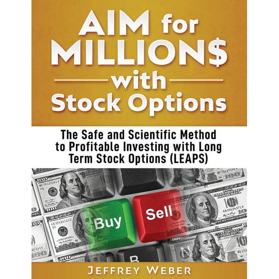 AIM for Millions with Stock Options: The Safe and Scientific Method to Profitable Investing with Long Term Stock Options, (Paperback)