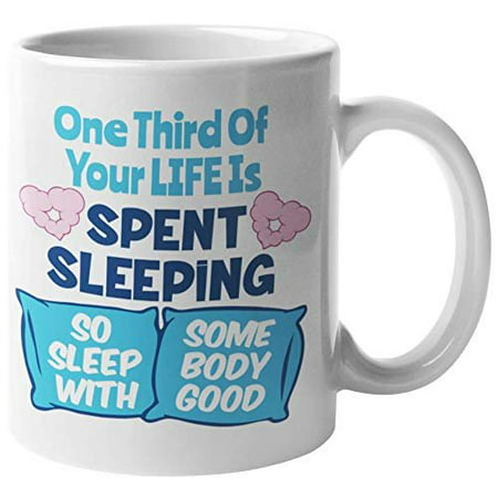 One Third Of Your Life Is Spent Sleeping. Funny Coffee & Tea Gift Mug For Teen, Teenager, Student, Professional, Lovers, Sweetheart, Couple, Partner, Girlfriend And Boyfriend (Best Way To Sleep With Your Partner)