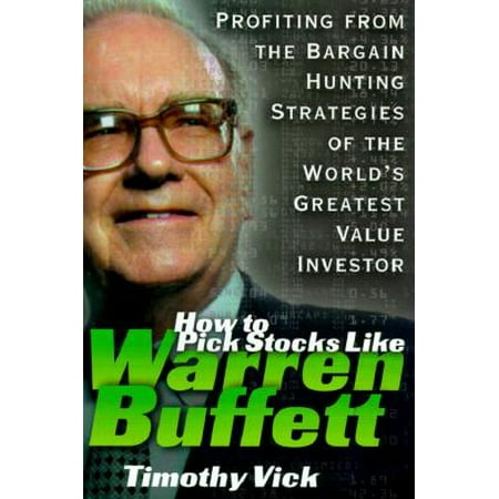 How to Pick Stocks Like Warren Buffett: Profiting from the Bargain Hunting Strategies of the World's Greatest Value (Warren Buffett Best Stocks)