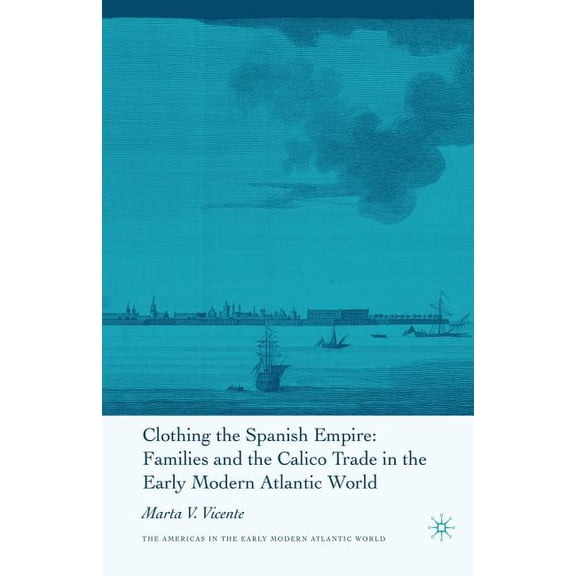 Americas in the Early Modern Atlantic Wo Clothing the Spanish Empire, (Paperback)