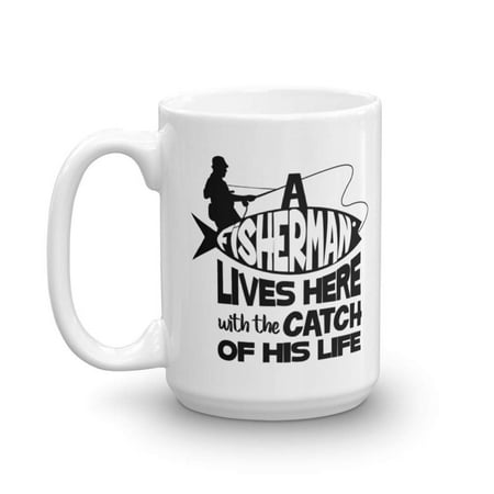 Gift For His Birthday A Fisherman Lives Here With The Catch Of His Life Coffee & Tea Gift Mug Cup, House Décor, Ornament, Accessories, Stocking Stuffers & Gifts For An Angler Dad, Fishermen & Fishing Enthusiast Men (15oz) ()
