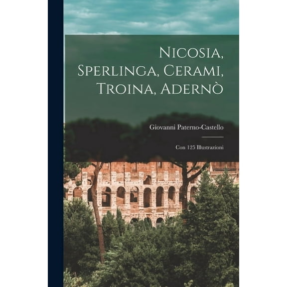 Nicosia, Sperlinga, Cerami, Troina, Adernò : Con 125 Illustrazioni (Paperback)