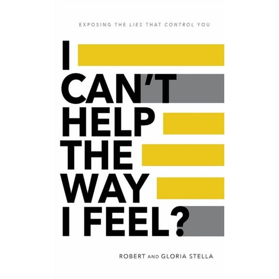 I Can't Help the Way I Feel?: Exposing the lies that control you, (Hardcover)