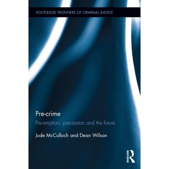 Routledge Frontiers of Criminal Justice Pre-crime: Pre-emption, precaution and the future, (Hardcover)