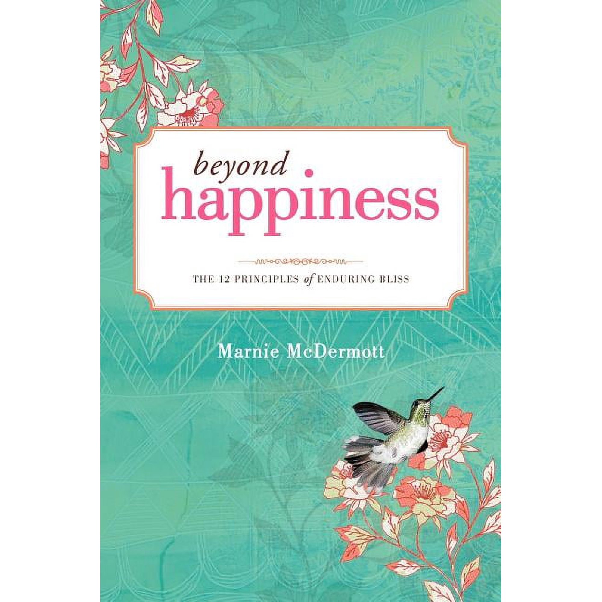 Beyond Happiness: The 12 Principles of Enduring Bliss (Paperback)