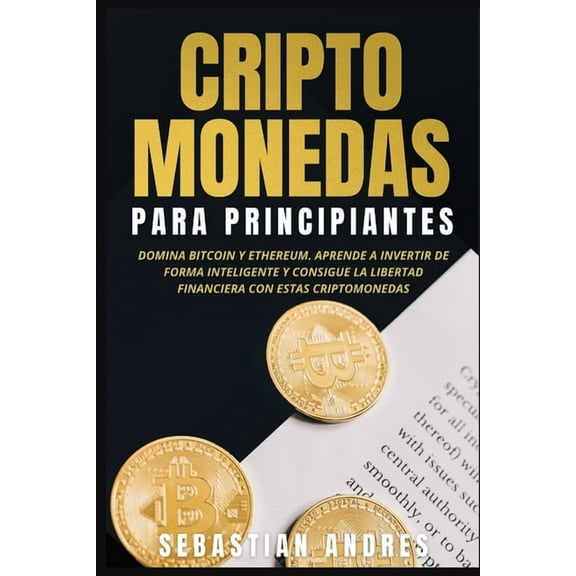 Criptomonedas para principiantes: Domina Bitcoin y Ethereum. Aprende a invertir de forma inteligente y consigue la liber, (Paperback)
