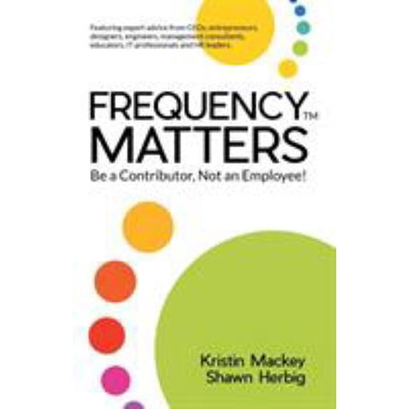 Pre-Owned Frequency Matters: Be a Contributor, Not an Employee! (Paperback) 1504332911 9781504332910