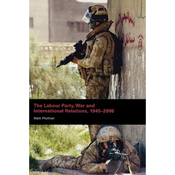 The Labour Party, War and International Relations, 1945-2006, (Paperback)