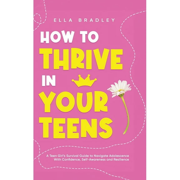 Teen Girl Guides How to Thrive in Your Teens: A Teen Girl's Survival Guide to Navigate Adolescence With Confidence, Self-Awareness a, (Hardcover)
