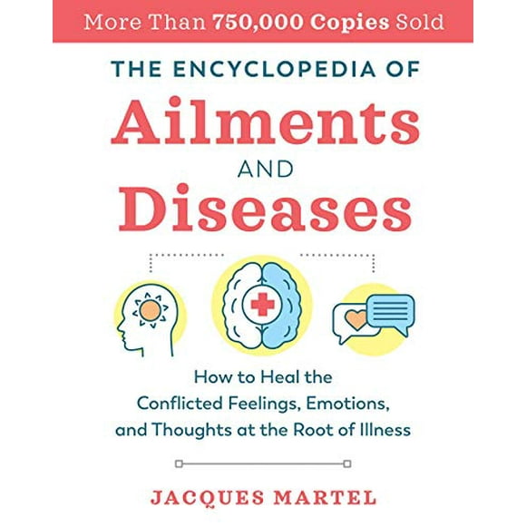 L'encyclopédie des Maux et des Maladies: Comment Guérir les Sentiments, les Émotions et les Pensées Conflictuelles à la Racine de la Maladie