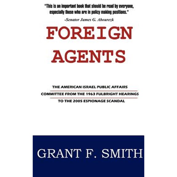 Pre-Owned Foreign Agents: The American Israel Public Affairs Committee from the 1963 Fulbright Hearings to the 2005 Espionage Scandal (Hardcover) 0976443783 9780976443780