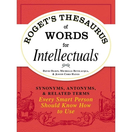 Roget's Thesaurus of Words for Intellectuals : Synonyms, Antonyms, and Related Terms Every Smart Person Should Know How to