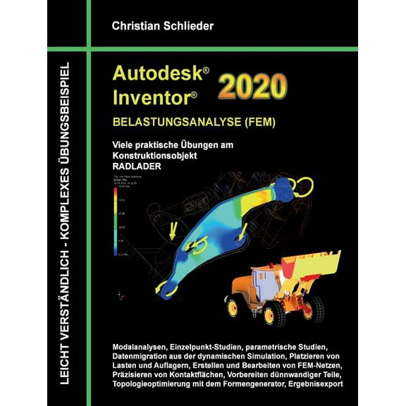 Autodesk Inventor 2020 - Belastungsanalyse (FEM): Viele praktische Übungen am Konstruktionsobjekt RADLADER, (Paperback)