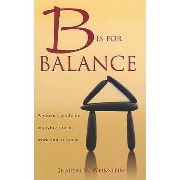 Pre-Owned B Is for Balance: A Nurse's Guide for Enjoying Life at Work and at Home (Paperback) 1930538812 9781930538818