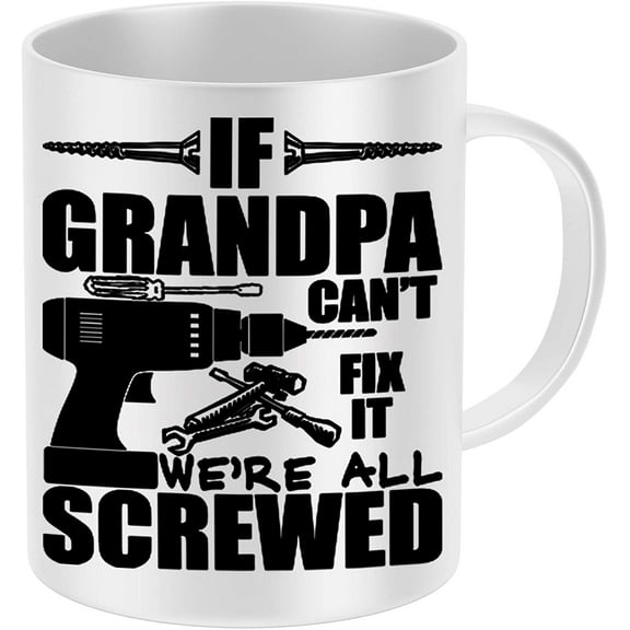 Grandpa Mug - If Grandpa Can't Fix It We're All Screwed G-Pa 11 Oz White Ceramic Grandpa Coffee Mug - Funny Grad Coffee Mug - Papa Mug Gift Ideas for The Best Grandfather, Granddaddy for Birthday