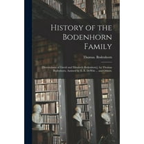 History of the Bodenhorn Family; [descendants of David and Elizabeth Bodenhorn], by Thomas Bodenhorn, Assisted by E. E. , (Paperback)