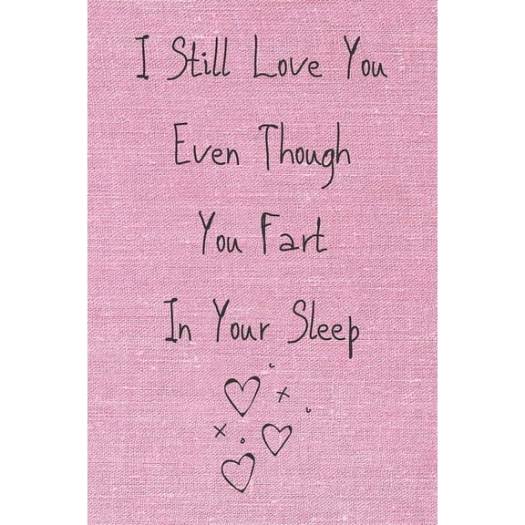 I Still Love You Even Though You Fart In Your Sleep: Cute And Funny Quote Perfect For Your Beloved One ( Saint Valentin', (Paperback)