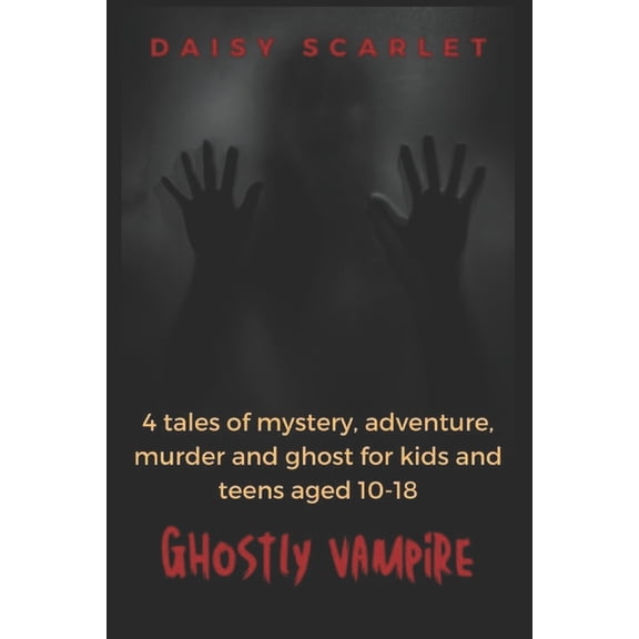 Ghostly Vampire: 4 tales of mystery, adventure, murder and ghost for kids and teens aged 10-18, (Paperback)