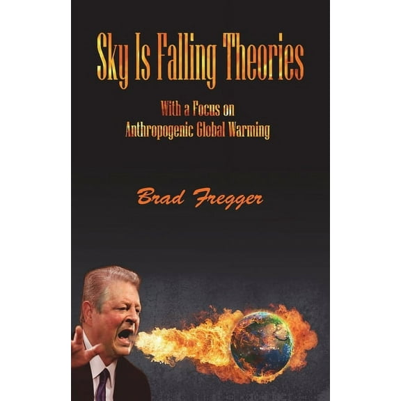 Sky Is Falling Theories: With a Focus on Anthropogenic Global Warming, (Paperback)