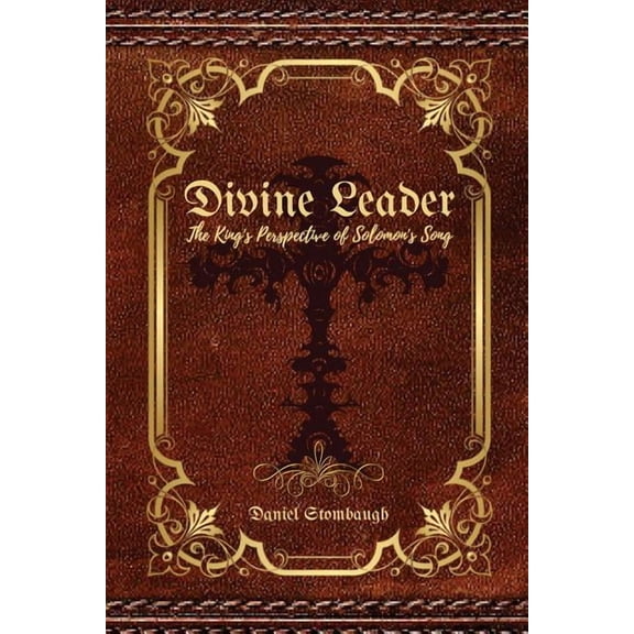 The Divine Leader: A King's Perspective of Solomon's Song, (Paperback)