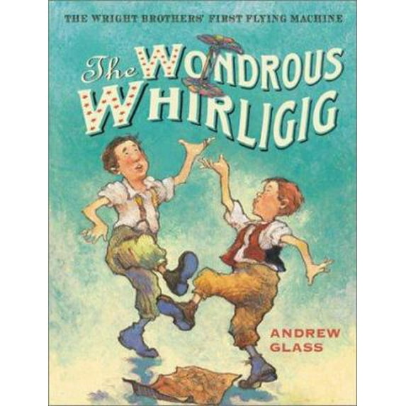 Pre-Owned The Wondrous Whirligig: The Wright Brothers' First Flying Machine (Hardcover) 0823417174 9780823417179