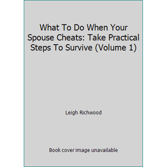 Pre-Owned What To Do When Your Spouse Cheats: Take Practical Steps To Survive (Volume 1) (Paperback) 1475160216 9781475160215