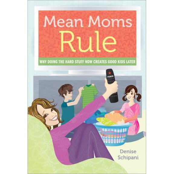 Pre-Owned Mean Moms Rule: Why Doing the Hard Stuff Now Creates Good Kids Later (Paperback) 1402264143 9781402264146