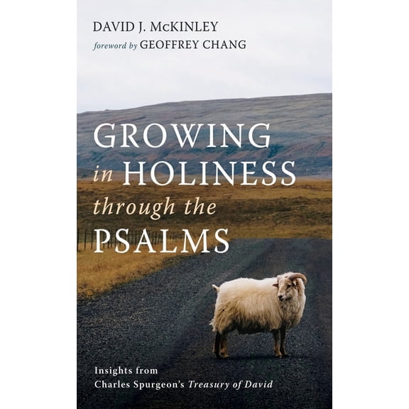 Growing in Holiness Through the Psalms: Insights from Charles Spurgeon's Treasury of David, (Hardcover)