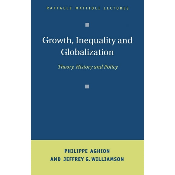 Raffaele Mattioli Lectures Growth, Inequality, and Globalization: Theory, History, and Policy, (Hardcover)