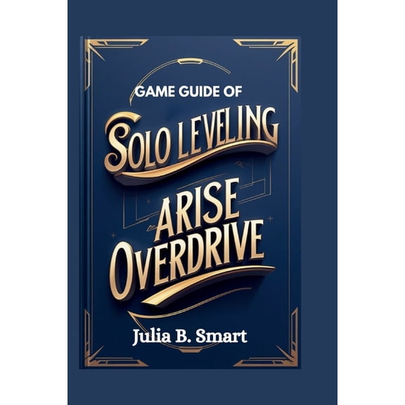 Game Guide of Solo Leveling Arise Overdrive: Master Combat, Dominate Raids, and Conquer Every Challenge, (Paperback)