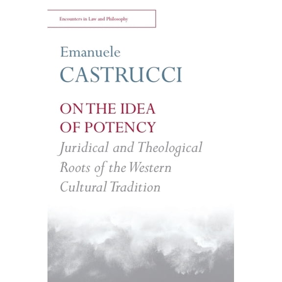Encounters in Law & Philosophy On the Idea of Potency: Juridical and Theological Roots of the Western Cultural Tradition, (Paperback)