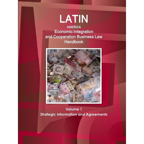 Latin America Economic Integration and Cooperation Business Law Handbook Volume 1 Strategic Information and Agreements (Paperback)