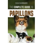 The Complete Guide to Papillons : Choosing, Feeding, Training, Exercising, and Loving your new Papillon Dog (Hardcover)