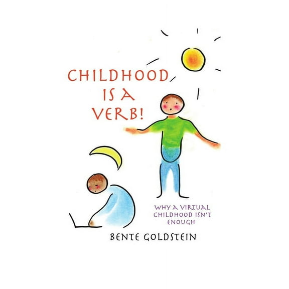 Childhood is a Verb!: Why a Virtual Childhood Isn't Enough, (Paperback)