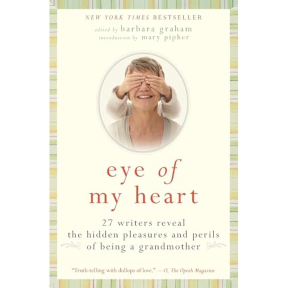 Pre-Owned Eye of My Heart: 27 Writers Reveal the Hidden Pleasures and Perils of Being a Grandmother (Paperback) 0061474169 9780061474163