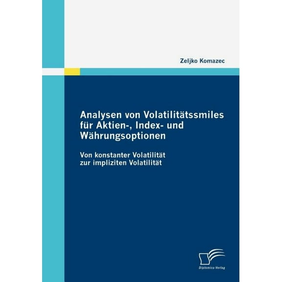 Analysen von Volatilitätssmiles für Aktien-, Index- und Währungsoptionen: Von konstanter Volatilität zur impliziten Volatilität (Paperback)