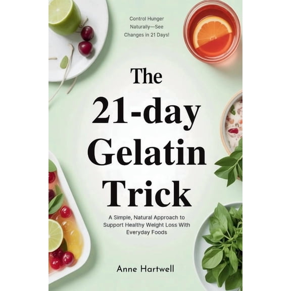 The 21-Day Gelatin Trick: A Simple, Natural Approach to Support Healthy Weight Loss With Everyday Foods, (Paperback)