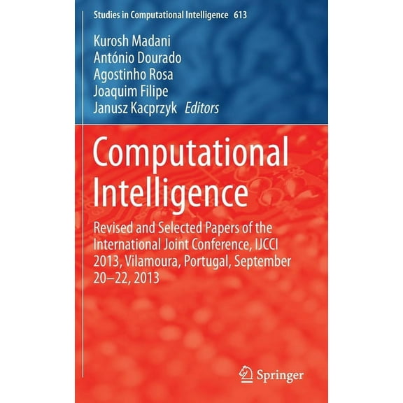 Studies in Computational Intelligence Computational Intelligence: Revised and Selected Papers of the International Joint Conference, Ijcci 2013, Vilamoura, Po, Book 613, (Hardcover)
