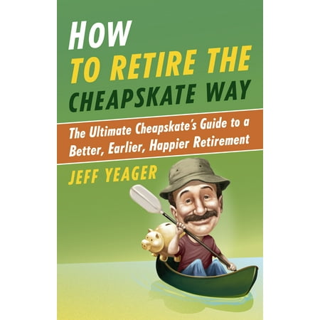 How to Retire the Cheapskate Way : The Ultimate Cheapskate's Guide to a Better, Earlier, Happier Retirement