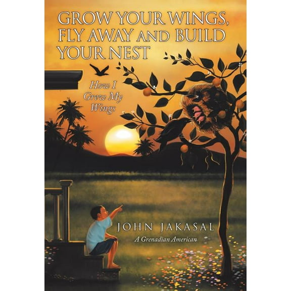 Grow Your Wings, Fly Away and Build Your Nest: How I Grew My Wings (Hardcover)