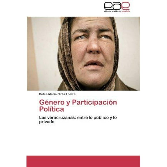 Genero y Participacion Politica : Las veracruzanas : Entre lo publico y lo privado (Édition Espagnole)