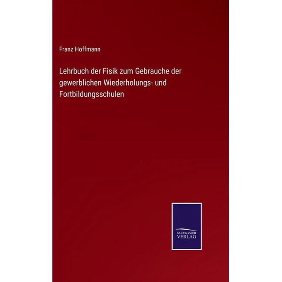 Lehrbuch der Fisik zum Gebrauche der gewerblichen Wiederholungs- und Fortbildungsschulen (Hardcover)