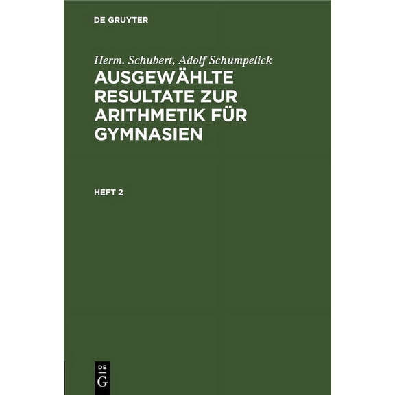 Herm. Schubert; Adolf Schumpelick: Ausgewählte Resultate Zur Arithmetik Für Gymnasien. Heft 2, (Hardcover)