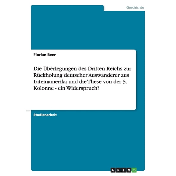 Die Überlegungen des Dritten Reichs zur Rückholung deutscher Auswanderer aus Lateinamerika und die These von der 5. Kolonne - ein Widerspruch? (Paperback)