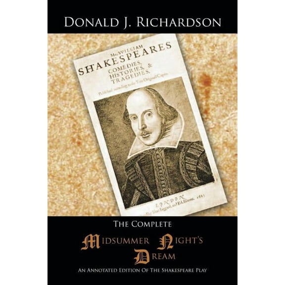 The Complete Midsummer Night's Dream: An Annotated Edition of the Shakespeare Play (Paperback) by Donald J Richardson