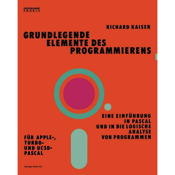 Programm Praxis Grundlegende Elemente Des Programmierens: Eine EinfÃ¼hrung in Pascal Und in Die Logische Analyse Von Programmen, Book 4, (Paperback)