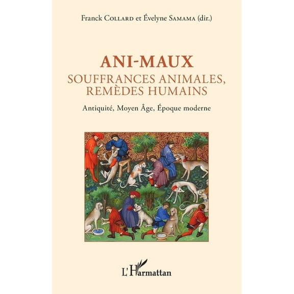 Ani-maux: Souffrances animales, remèdes humains - Antiquité, Moyen Âge, Époque moderne, (Paperback)
