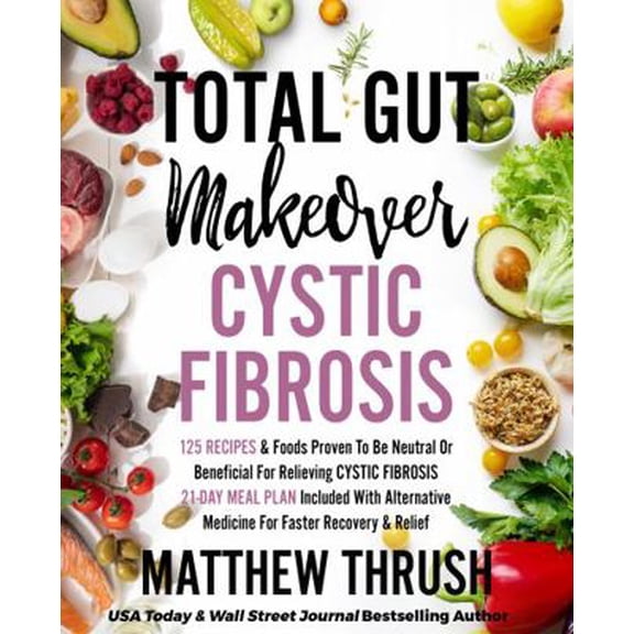 Pre-Owned Total Gut Makeover: Cystic Fibrosis: 125 Recipes Proven To Be Neutral Or Beneficial For Relieving Cystic Fibrosis 21-Day Meal Plan Included With Alte... (Paperback) 195628334X 9781956283341