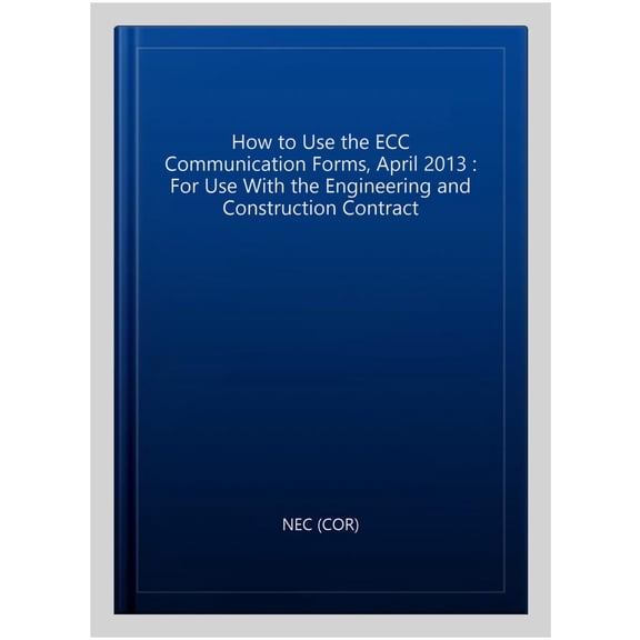 Pre-Owned How to Use the ECC Communication Forms, April 2013 : For Use With the Engineering and Construction Contract