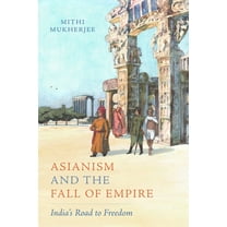 California World History Library Asianism and the Fall of Empire: India's Road to Freedom Volume 35, (Paperback)